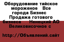 Оборудование тайское мороженое - Все города Бизнес » Продажа готового бизнеса   . Ненецкий АО,Великовисочное с.